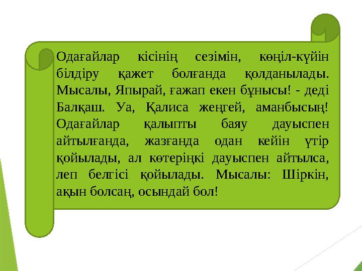 Одағайлар кісінің сезімін, көңіл-күйін білдіру қажет болғанда қолданылады. Мысалы, Япырай, ғажап екен бұнысы! - деді Ба Одағайлар кісінің сезімін, көңіл-күйін білдіру қажет болғанда қолданылады. Мысалы, Япырай, ғажап екен бұнысы! - деді Ба