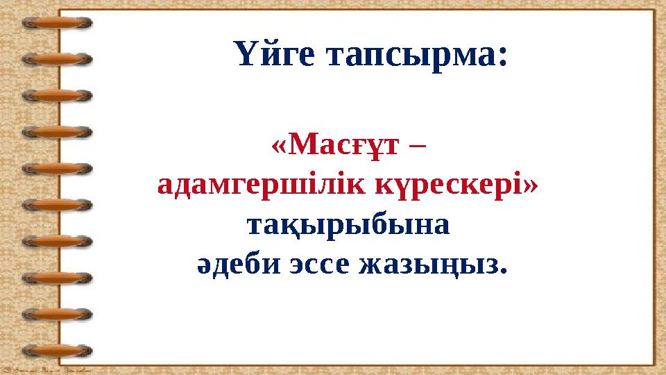 Үйге тапсырма: «Масғұт – адамгершілік күрескері» тақырыбына әдеби эссе жазыңыз.