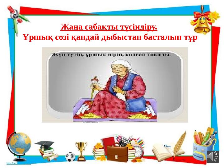 Жаңа сабақты түсіндіру. Ұршық сөзі қандай дыбыстан басталып тұр