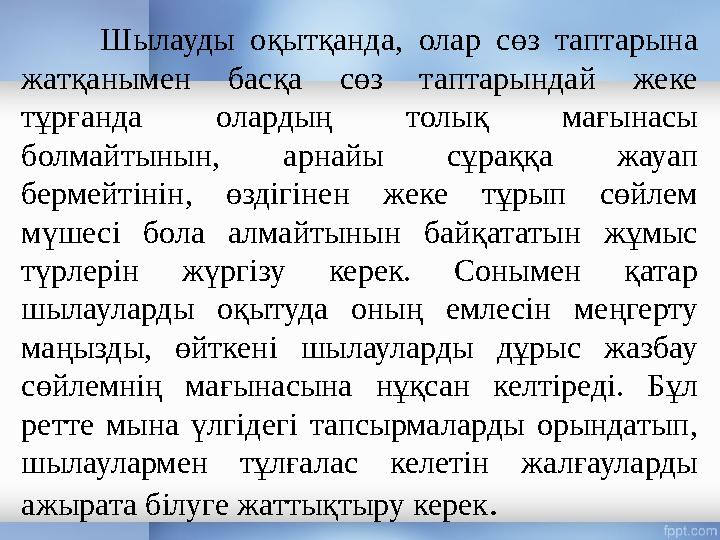 Шылауды о қытқанда, олар сөз таптарына жатқанымен басқа сөз таптарындай жеке тұрғанда олардың толық мағын