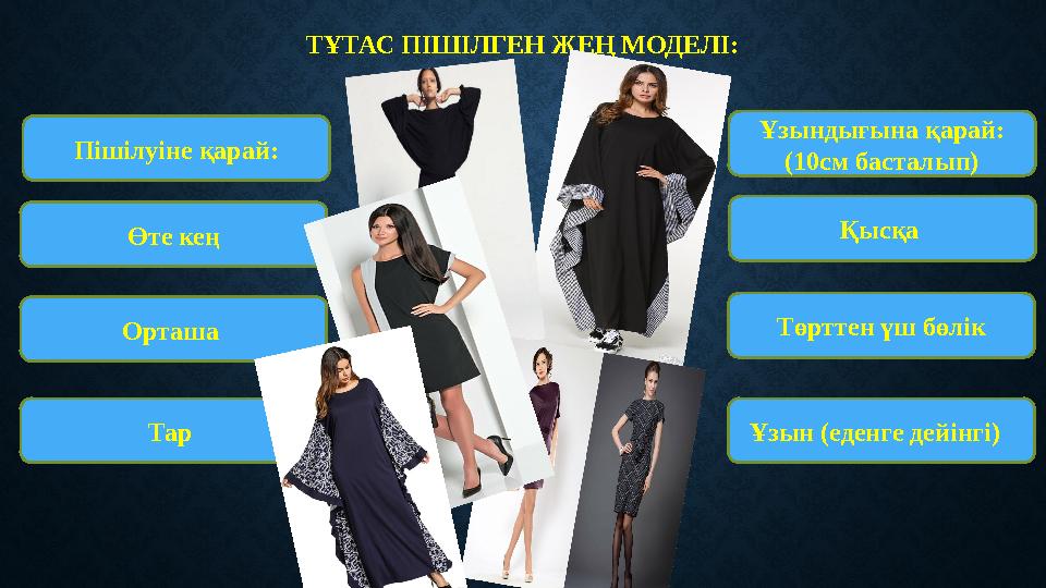 ТҰТАС ПІШІЛГЕН ЖЕҢ МОДЕЛІ: Пішілуіне қарай: Өте кең Орташа Төрттен үш бөлік Қысқа Ұзындығына қарай: (10см басталып) Тар Ұзын (