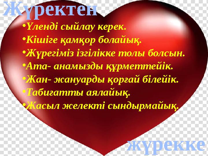 Жүректен жүрекке• Үленді сыйлау керек. • Кішіге қамқор болайық. • Жүрегіміз ізгілікке толы болсын. • Ата- анамызды құрметтейік.