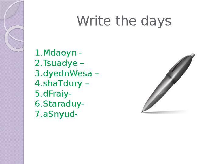 Write the days 1. Mdaoyn - 2. Tsuadye – 3. dyednWesa – 4. shaTdury – 5. dFraiy- 6. Staraduy- 7. aSnyud-