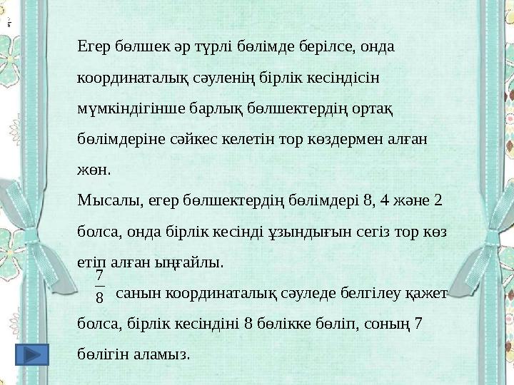 Егер бөлшек әр түрлі бөлімде берілсе, онда координаталық сәуленің бірлік кесіндісін мүмкіндігінше барлық бөлшектердің ортақ б