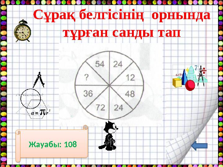 Сұрақ белгісінің орнында тұрған санды тап Жауабы: 108