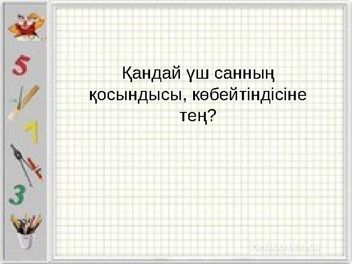 Қандай үш санның қосындысы, көбейтіндісіне тең?