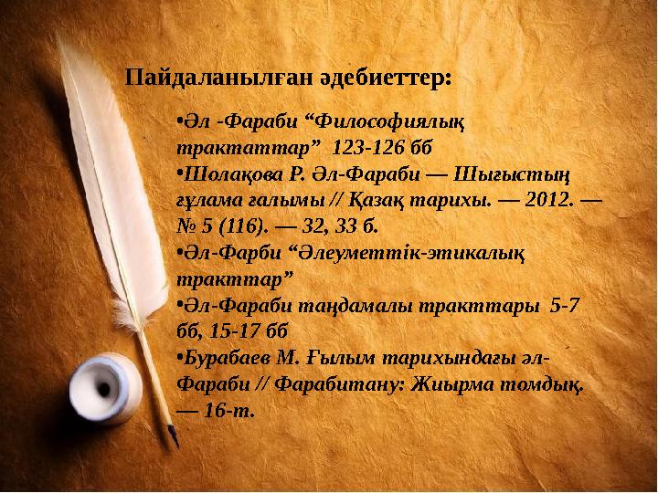 Пайдаланыл ған әдебиеттер: • Әл -Фараби “Философиялық трактаттар” 123-126 бб • Шолақова Р. Ə л-Фараби — Шығыстың ғұлама ғалы