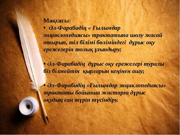 Мақсаты: • Әл-Фарабидің « Ғылымдар энциклопедиясы» трактатына шолу жасай отырып, тіл білімі бөліміндегі дұрыс оқу ережеле