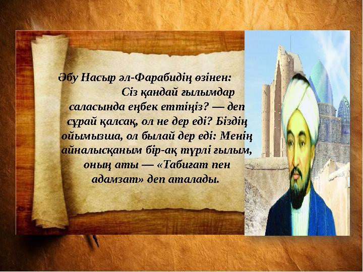 Əбу Насыр əл-Фарабидің өзінен: Сіз қандай ғылымдар саласында еңбек еттіңіз? — деп сұрай қалсақ, ол не д