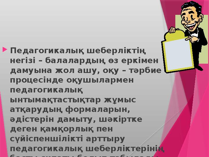  Педагогикалық шеберліктің негізі – балалардың өз еркімен дамуына жол ашу, оқу – тәрбие процесінде оқушылармен педагогикалы