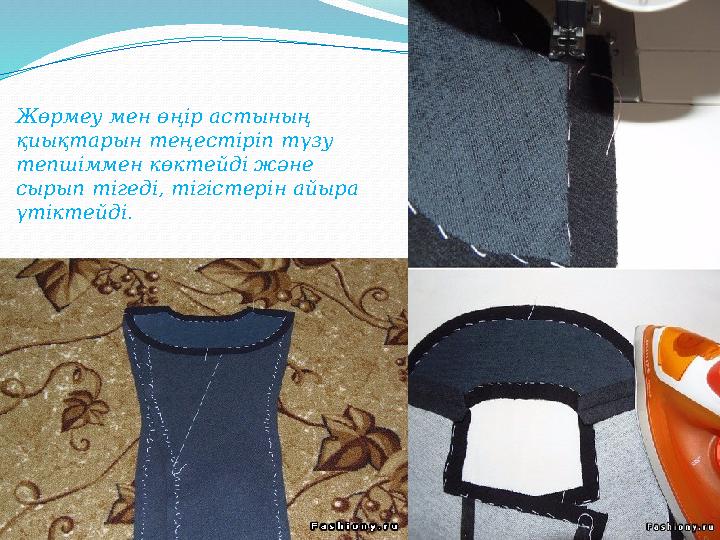 Жөрмеу мен өңір астының қиықтарын теңестіріп түзу тепшіммен көктейді және сырып тігеді, тігістерін айыра үтіктейді.