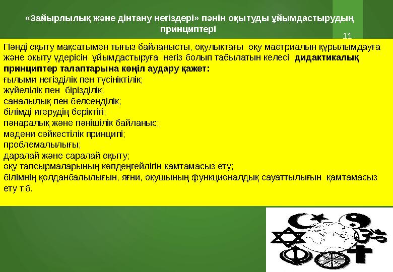 11«Зайырлылық және дінтану негіздері» пәнін оқытуды ұйымдастырудың принциптері Пәнді оқыту мақсатымен тығыз байланысты, оқул