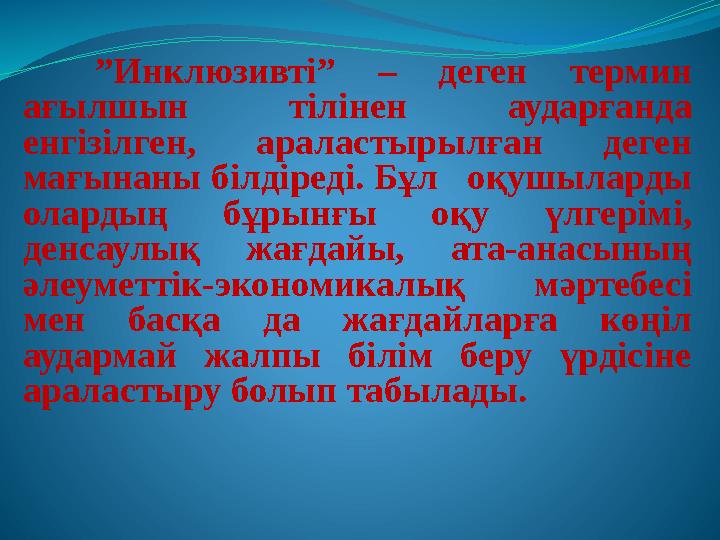 ” Инклюзивті” – деген термин ағылшын тілінен аударғанда енгізілген, араластырылған деген мағынаны білдіреді. Бұл оқу