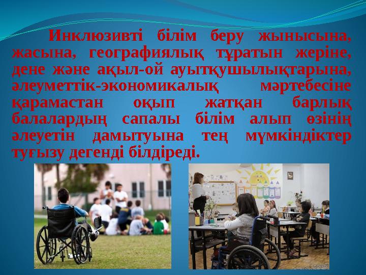 Инклюзивті білім беру жынысына, жасына, географиялық тұратын жеріне, дене және ақыл-ой ауытқушылықтарына, әлеуметтік