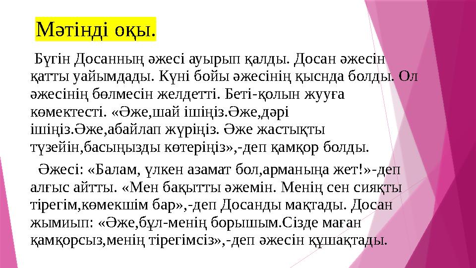 Мәтінді оқы. Бүгін Досанның әжесі ауырып қалды. Досан әжесін қатты уайымдады. Күні бойы әжесінің қыснда болды. Ол әжесінің