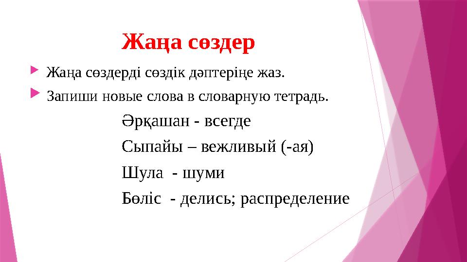 Жаңа сөздер  Жаңа сөздерді сөздік дәптеріңе жаз.  Запиши новые слова в словарную тетрадь.