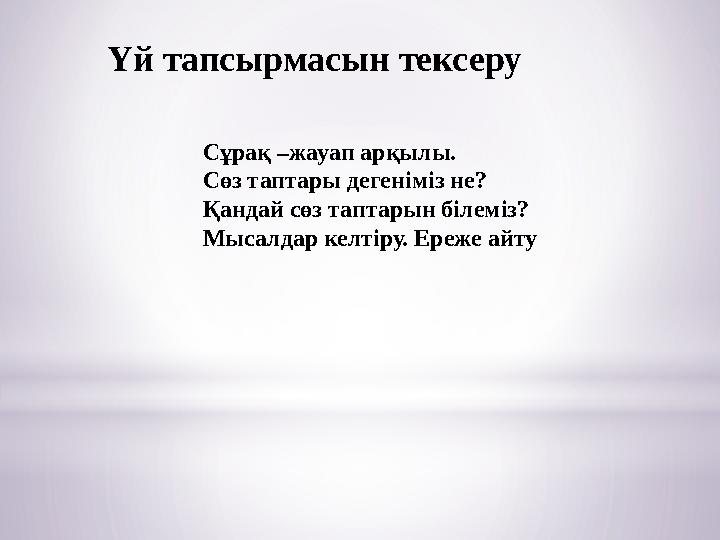 Үй тапсырмасын тексеру Сұрақ –жауап арқылы. Сөз таптары дегеніміз не? Қандай сөз таптарын білеміз? Мысалдар келтіру. Ереже айт