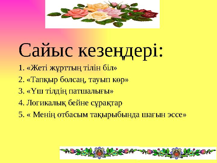 Сайыс кезеңдері: 1. «Жеті жұрттың тілін біл» 2. «Тапқыр болсаң, тауып көр» 3. «Үш тілдің патшалығы» 4. Логикалық бейне сұрақтар