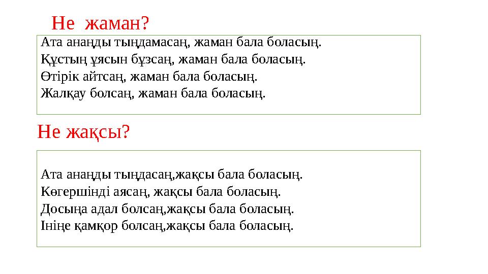 Не жаман? Не жақсы? Ата анаңды тыңдамасаң, жаман бала боласың. Құстың ұясын бұзсаң, жаман бала боласың. Өтірік айтсаң, жа