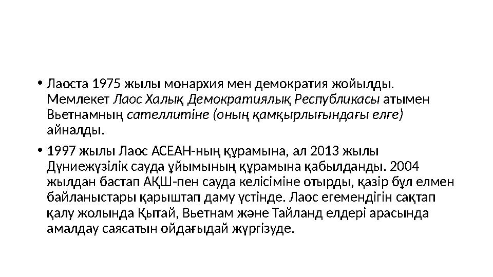 • Лаоста 1975 жылы монархия мен демократия жойылды. Мемлекет Лаос Халық Демократиялық Республикасы атымен Вьетнамның сателл