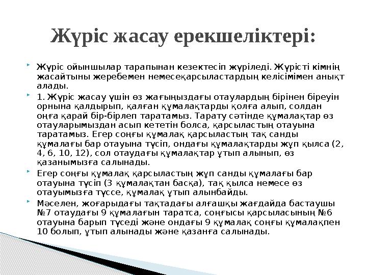  Жүріс ойыншылар тарапынан кезектесіп жүріледі. Жүрісті кімнің жасайтыны жеребемен немесеқарсыластардың келісімімен анықт алад