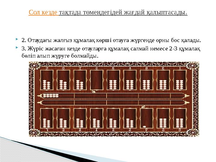  2. Отаудағы жалғыз құмалақ көрші отауға жүргенде орны бос қалады.  3. Жүріс жасаған кезде отауларға құмалақ салмай немесе 2-3