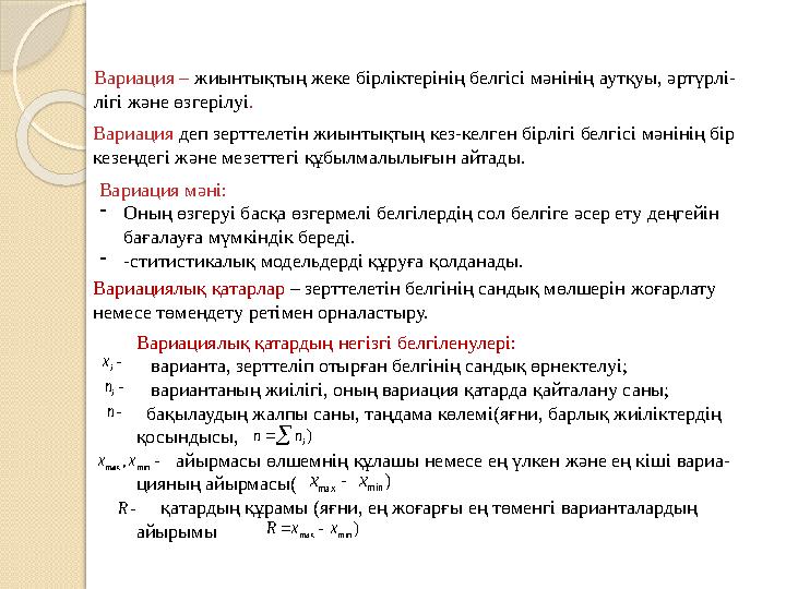 Вариация – жиынтықтың жеке бірліктерінің белгісі мәнінің аутқуы, әртүрлі- лігі және өзгерілуі . Вариация деп зерттелетін жиынт