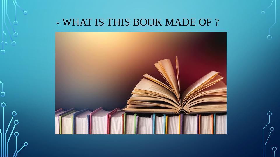 - WHAT IS THIS BOOK MADE OF ?