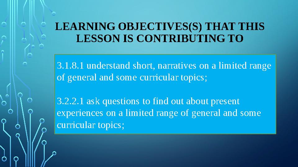 LEARNING OBJECTIVES(S) THAT THIS LESSON IS CONTRIBUTING TO 3.1.8.1 understand short, narratives on a limited range of general