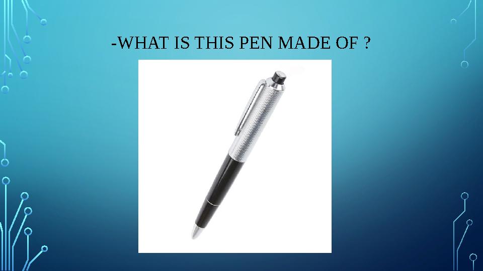 -WHAT IS THIS PEN MADE OF ?