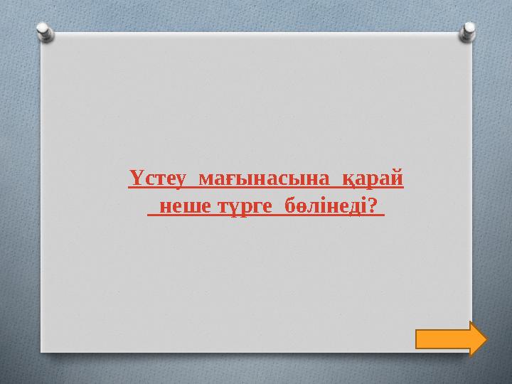 Үстеу мағынасына қарай неше түрге бөлінеді?