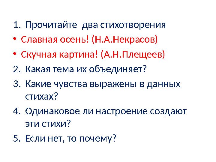 1. Прочитайте два стихотворения • Славная осень! (Н.А.Некрасов) • Скучная картина! (А.Н.Плещеев) 2. Какая тема их объединяет? 3