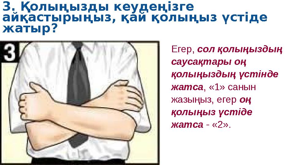 3. Қолыңызды кеудеңізге айқастырыңыз, қай қолыңыз үстіде жатыр? Егер , сол қолыңыздың саусақтары оң қолыңыздың үстінде жа