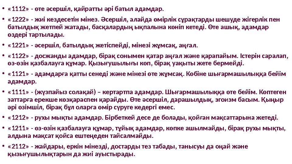 • «1112» - өте әсершіл, қайратты әрі батыл адамдар. • «1222» - жиі кездесетін мінез. Әсершіл, алайда өмірлік сұрақтарды шешуде ж