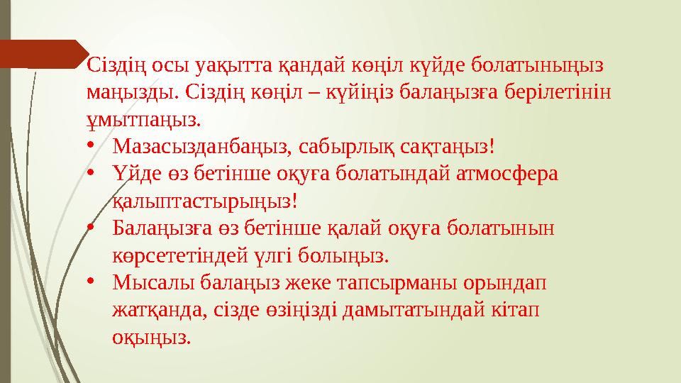 Сіздің осы уақытта қандай көңіл күйде болатыныңыз маңызды. Сіздің көңіл – күйіңіз балаңызға берілетінін ұмытпаңыз. • Мазасызда