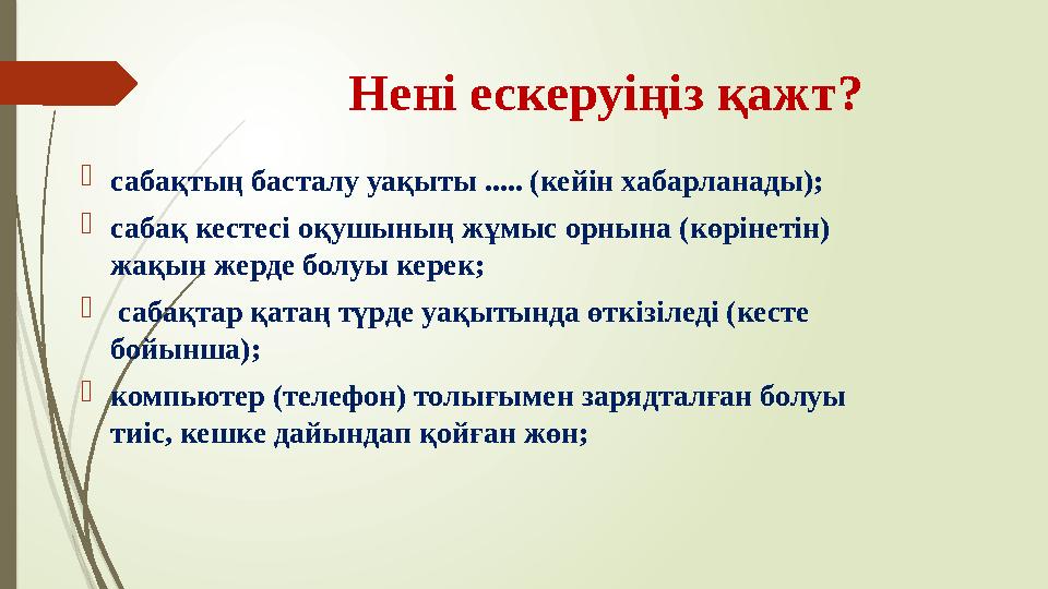 Нені ескеруіңіз қажт?  сабақтың басталу уақыты ..... (кейін хабарланады);  сабақ кестесі оқушының жұмыс орнына (көрінетін) жа