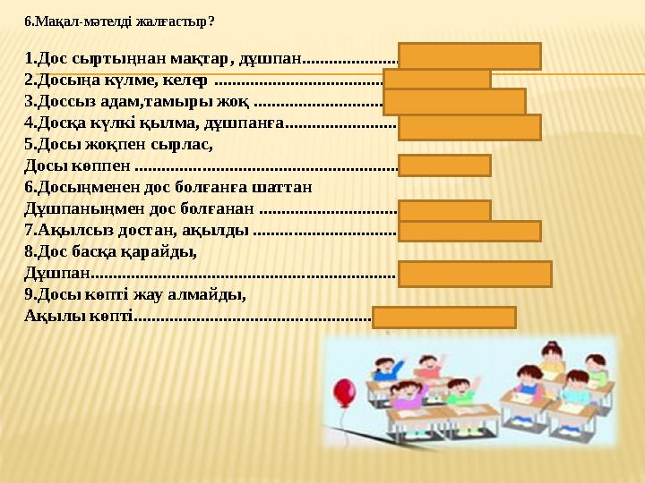 6.Мақал-мәтелді жалғастыр? 1.Дос сыртыңнан мақтар, дұшпан......................(көзіңе мақтар) 2.Досыңа күлме, келер ...........