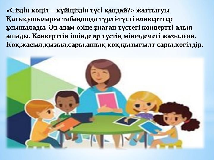 «Сіздің көңіл – күйіңіздің түсі қандай?» жаттығуы Қатысушыларға табақшада түрлі-түсті конверттер ұсынылады. Әд адам өзіне ұнаға