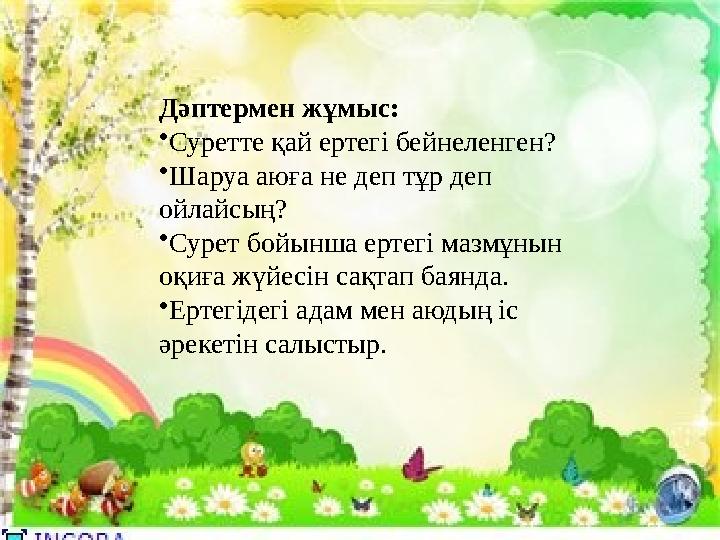 Дәптермен жұмыс: • Суретте қай ертегі бейнеленген? • Шаруа аюға не деп тұр деп ойлайсың? • Сурет бойынша ертегі мазмұнын оқиға Дәптермен жұмыс: • Суретте қай ертегі бейнеленген? • Шаруа аюға не деп тұр деп ойлайсың? • Сурет бойынша ертегі мазмұнын оқиға