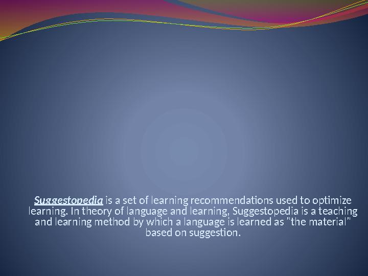 Suggestopedia is a set of learning recommendations used to optimize learning. In theory of language and learning, Suggestopedi