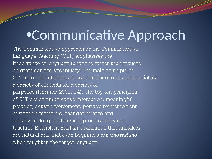 • Communicative Approach The Communicative approach or the Communicative Language Teaching (CLT) emphasises the importance of la