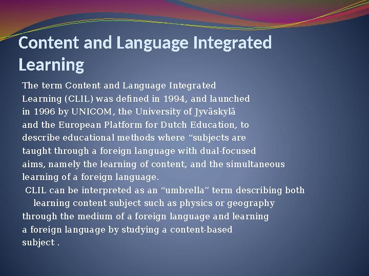 Content and Language Integrated Learning The term Content and Language Integrated Learning (CLIL) was defined in 1994, and launc