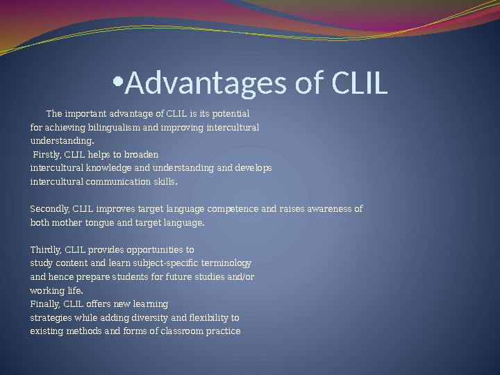 • Advantages of CLIL The important advantage of CLIL is its potential for achieving bilingualism and improving intercultu