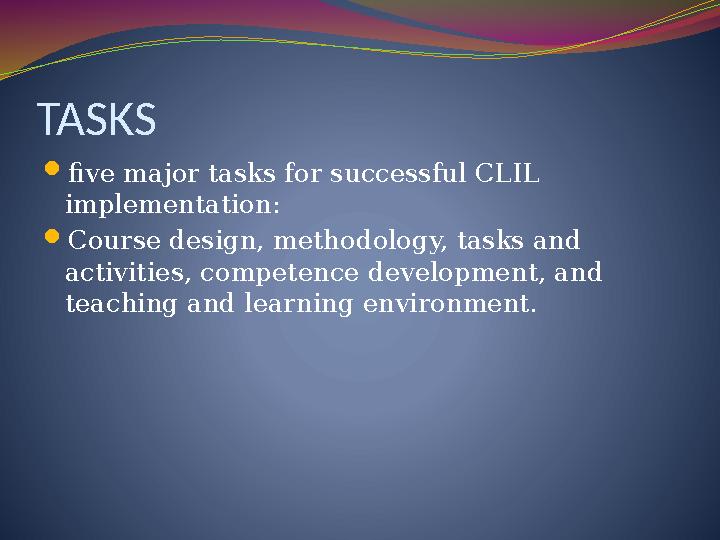 TASKS  five major tasks for successful CLIL implementation:  Course design, methodology, tasks and activities, competence d