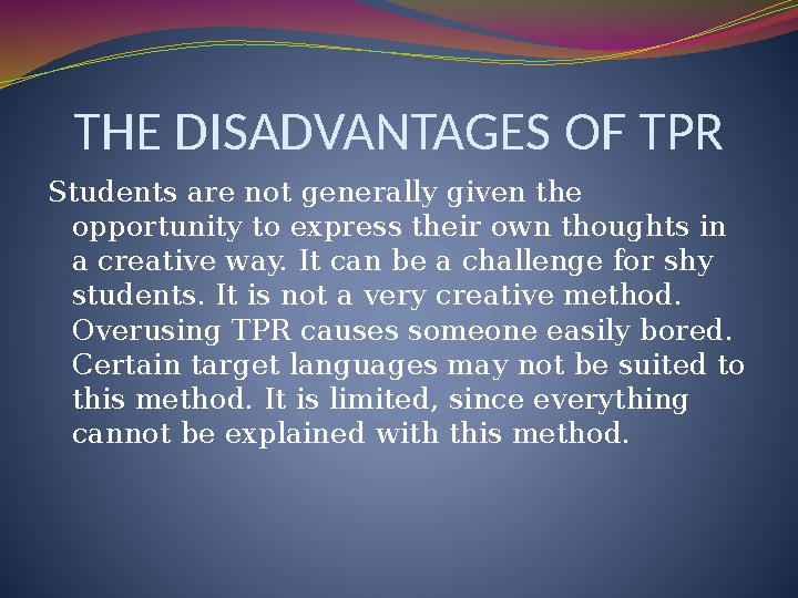 THE DISADVANTAGES OF TPR Students are not generally given the opportunity to express their own thoughts in a creative way. It