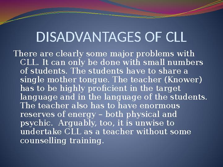 DISADVANTAGES OF CLL There are clearly some major problems with CLL. It can only be done with small numbers of students. The s