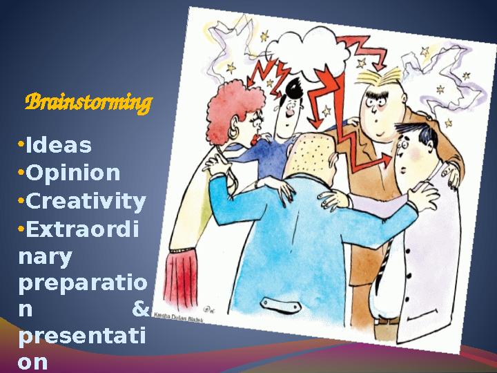 Brainstorming • Ideas • Opinion • Creativity • Extraordi nary preparatio n & presentati on