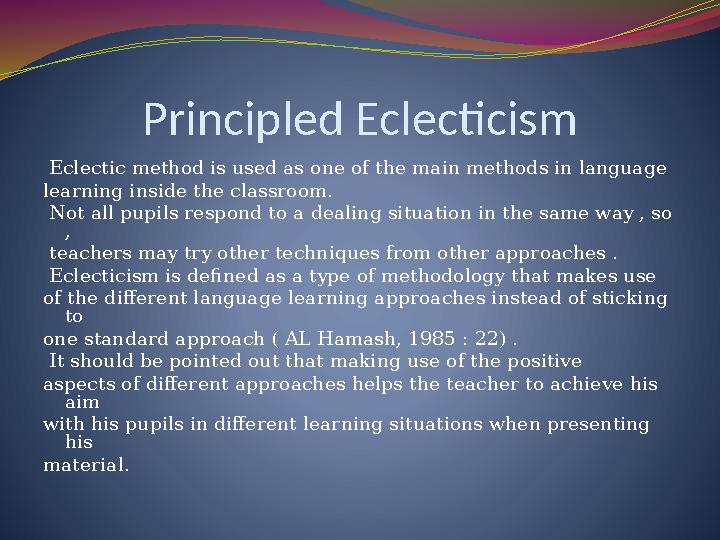 Principled Eclecticism Eclectic method is used as one of the main methods in language learning inside the classroom. Not a