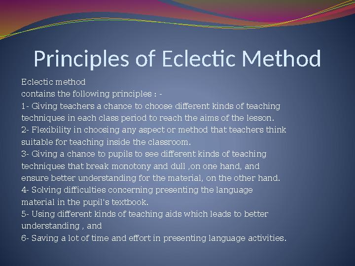 Principles of Eclectic Method Eclectic method contains the following principles : - 1- Giving teachers a chance to choose diffe