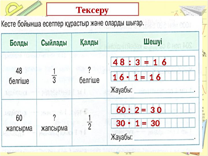 Тексеру 4 8 : 3 = 1 6 1 6 1 = 1 6∙ 60 : 2 = 3 0 30 1 = 30 ∙